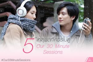 5 เหตุผลที่ต้องไม่พลาด “ Our 30 minute sessions”